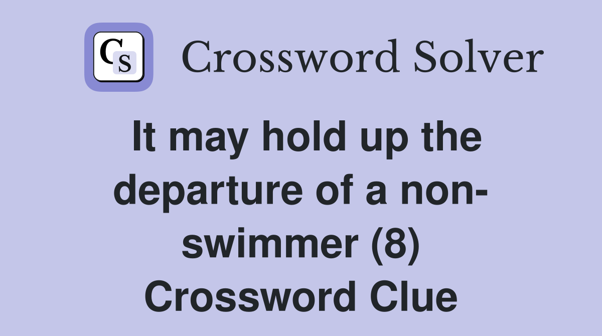 It may hold up the departure of a non- swimmer (8) Crossword Clue