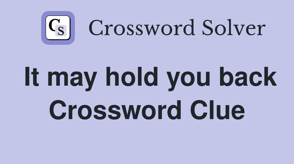 It may hold you back Crossword Clue