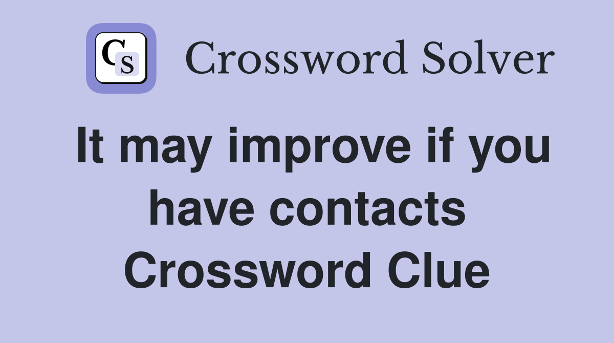It may improve if you have contacts Crossword Clue