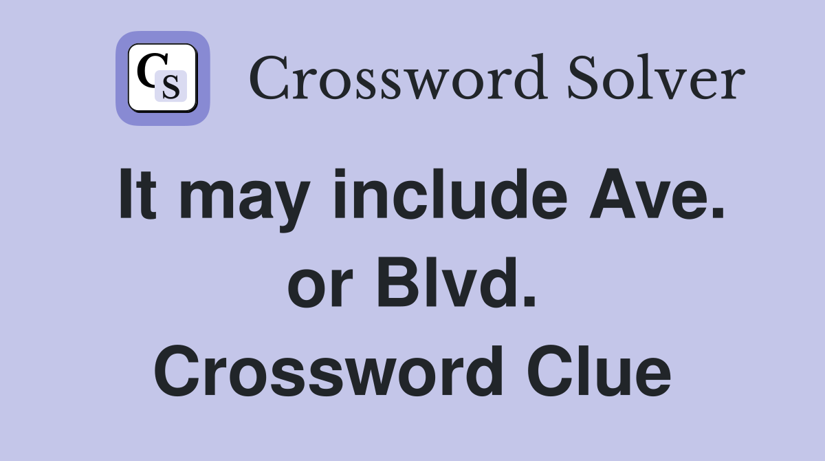 It may include Ave. or Blvd. Crossword Clue