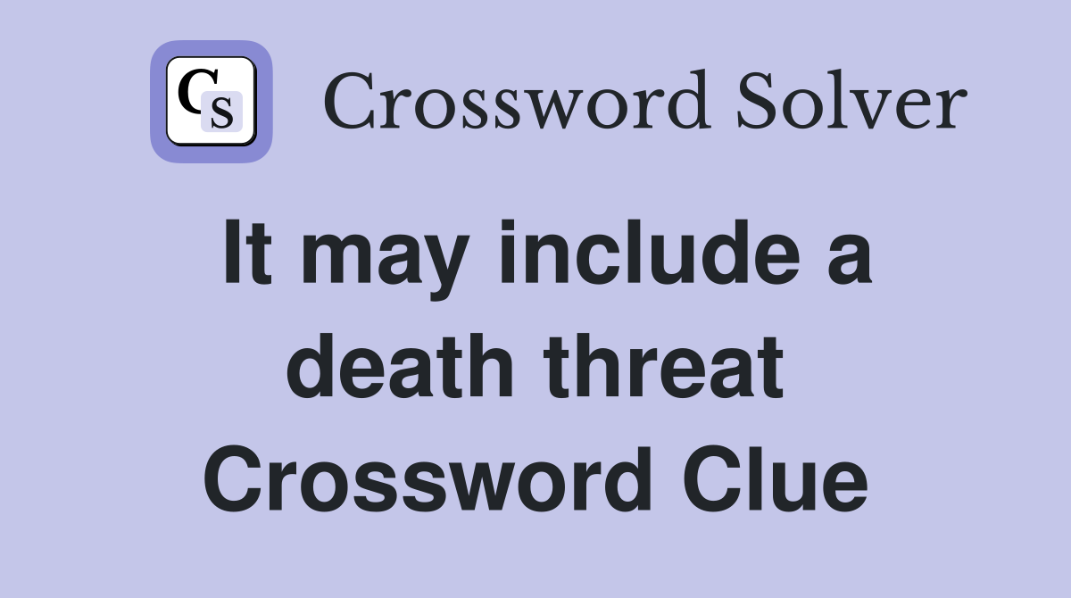 It may include a death threat Crossword Clue