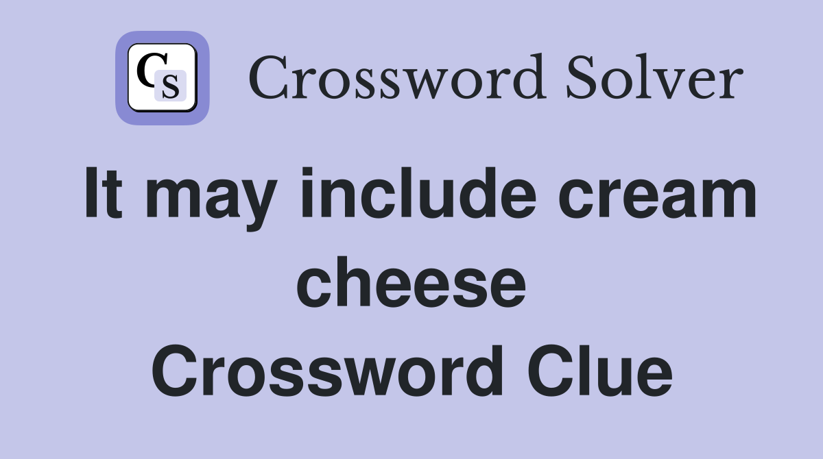 It may include cream cheese Crossword Clue