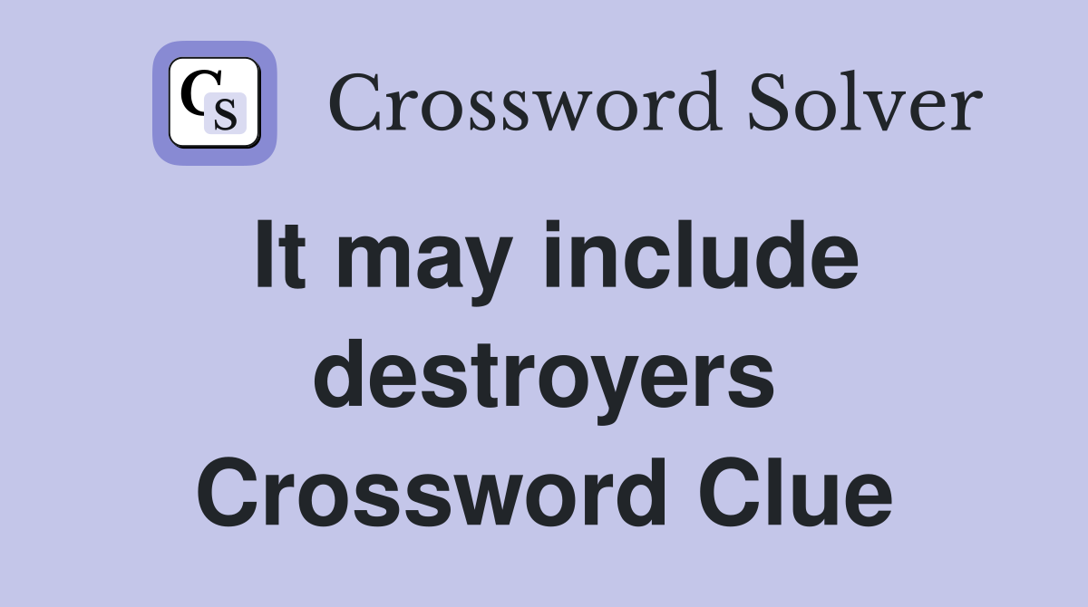 It may include destroyers Crossword Clue