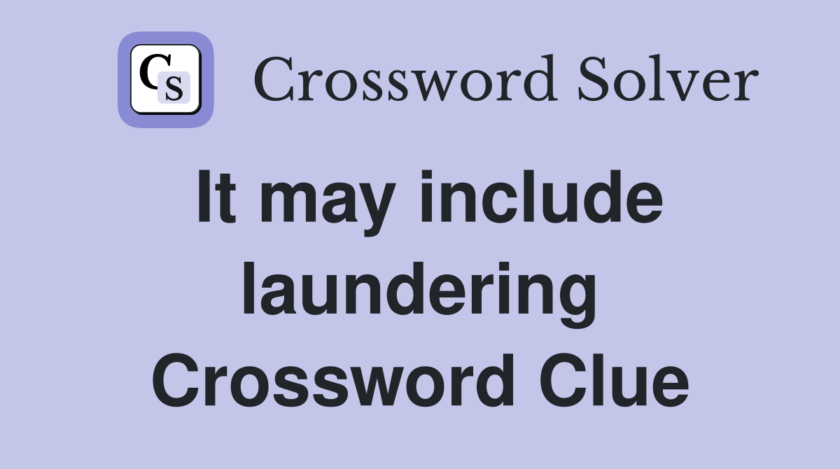 It may include laundering Crossword Clue