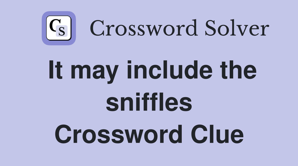 It may include the sniffles Crossword Clue