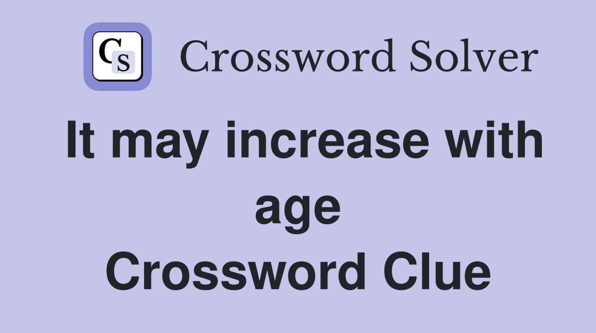 It may increase with age Crossword Clue