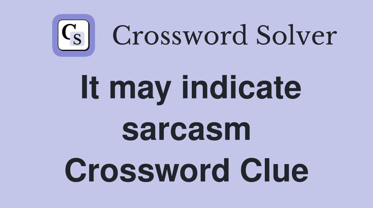It may indicate sarcasm Crossword Clue