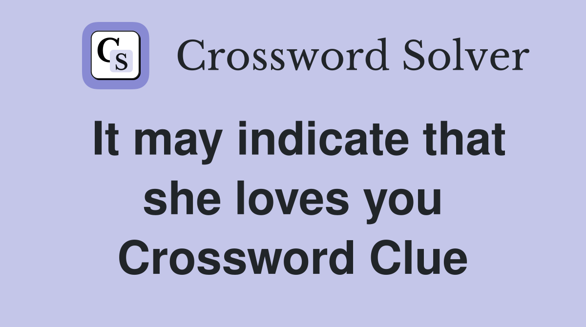 It may indicate that she loves you Crossword Clue