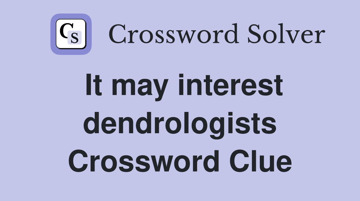 It may interest dendrologists Crossword Clue