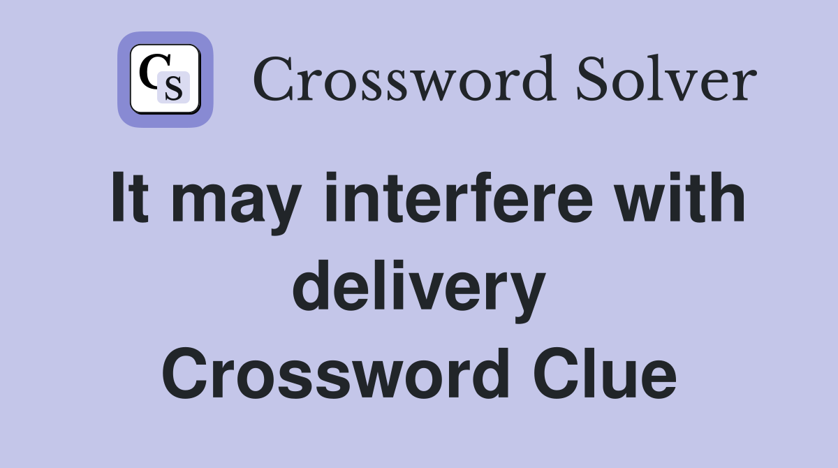 It may interfere with delivery Crossword Clue