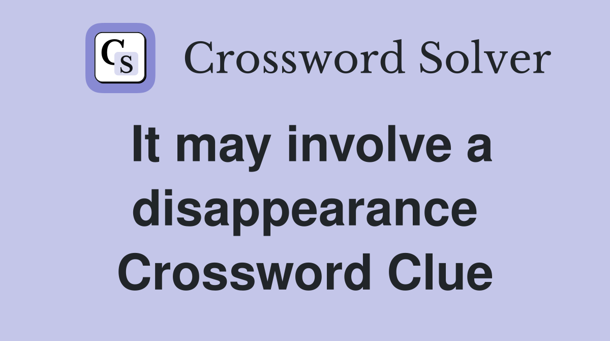 It may involve a disappearance Crossword Clue