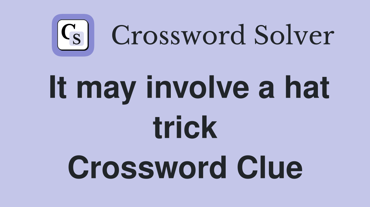 It may involve a hat trick Crossword Clue