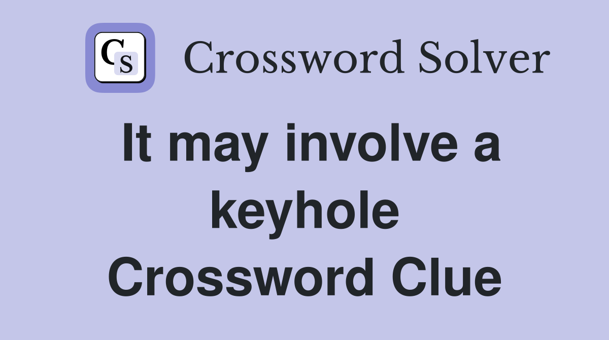 It may involve a keyhole Crossword Clue