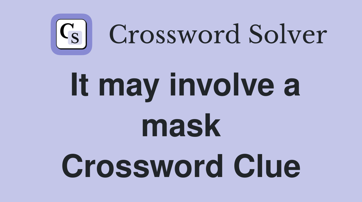 It may involve a mask Crossword Clue