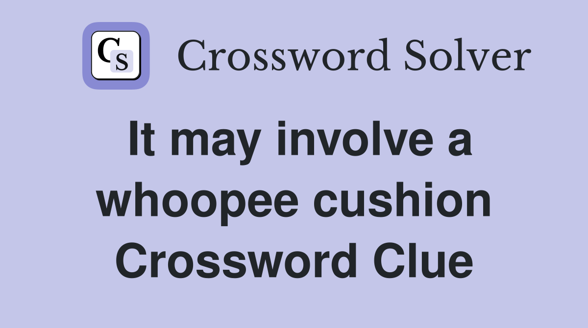It may involve a whoopee cushion Crossword Clue