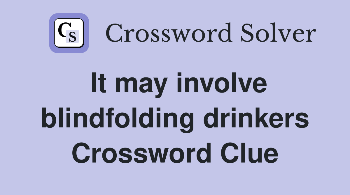 It may involve blindfolding drinkers Crossword Clue