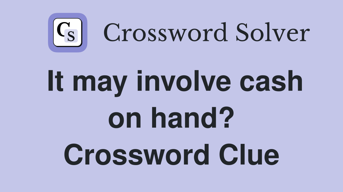 It may involve cash on hand? Crossword Clue