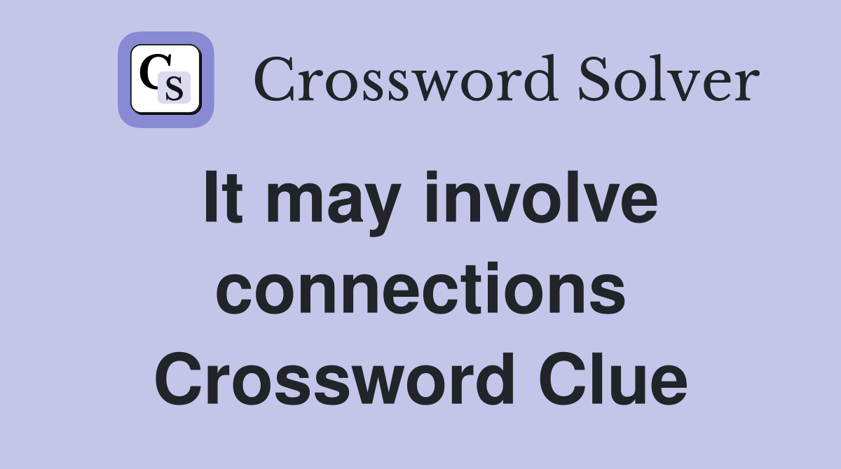 It may involve connections Crossword Clue