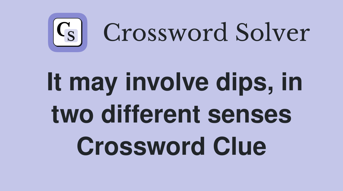 It may involve dips, in two different senses Crossword Clue
