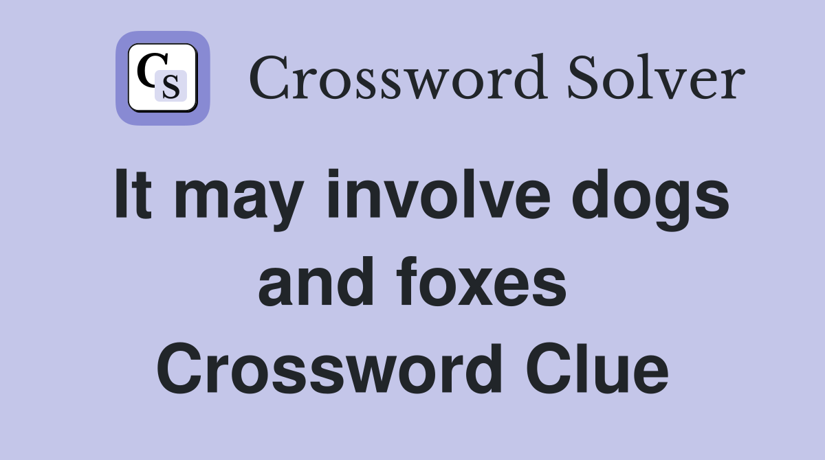 It may involve dogs and foxes Crossword Clue