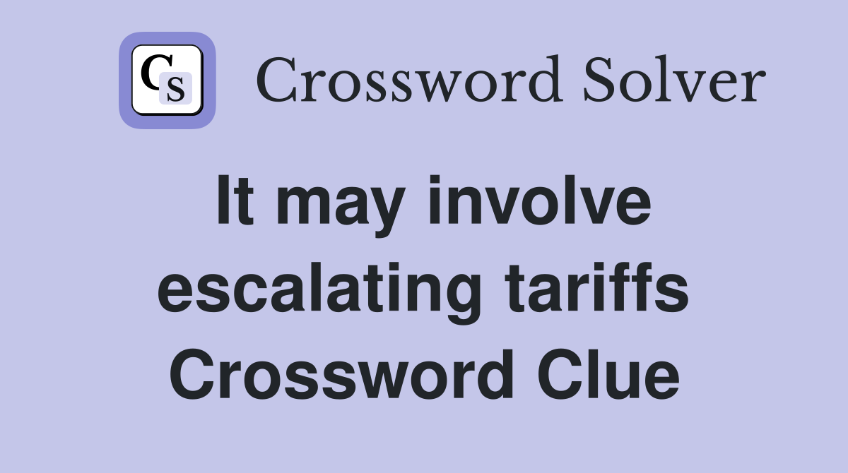 It may involve escalating tariffs Crossword Clue