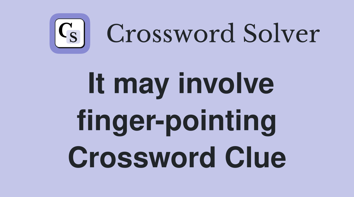 It may involve finger-pointing Crossword Clue
