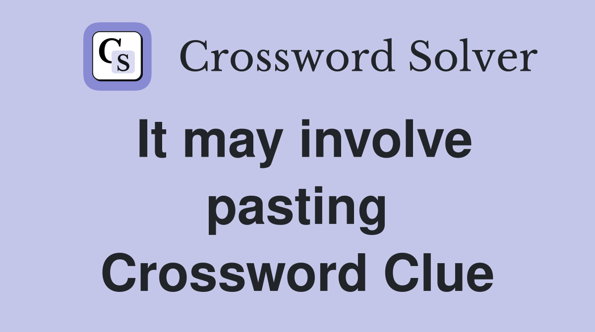It may involve pasting Crossword Clue