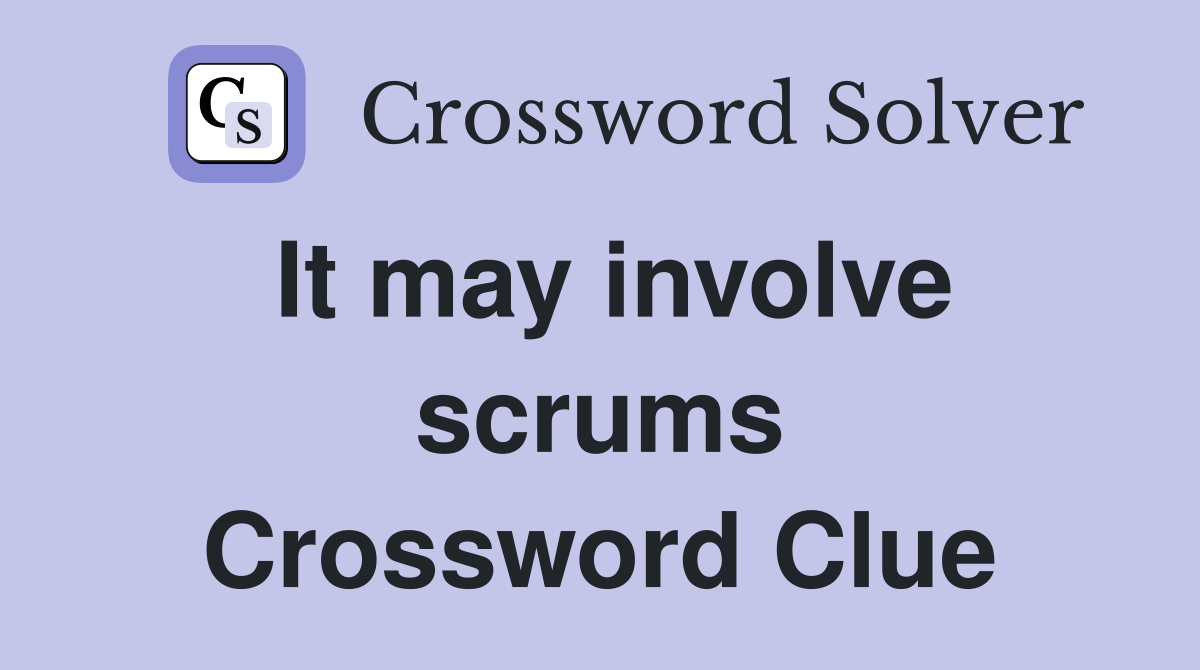 It may involve scrums Crossword Clue