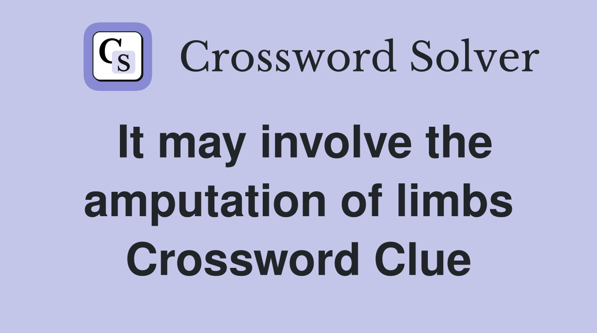 It may involve the amputation of limbs Crossword Clue