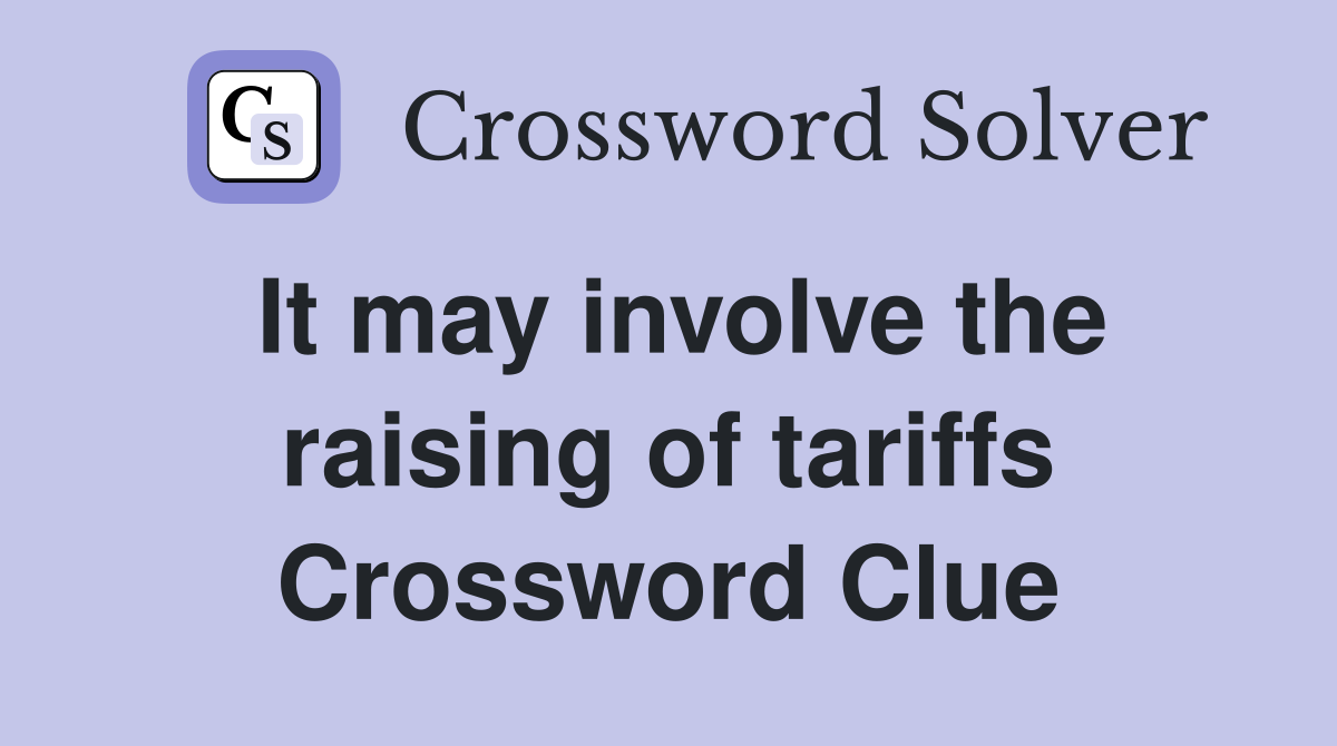 It may involve the raising of tariffs Crossword Clue