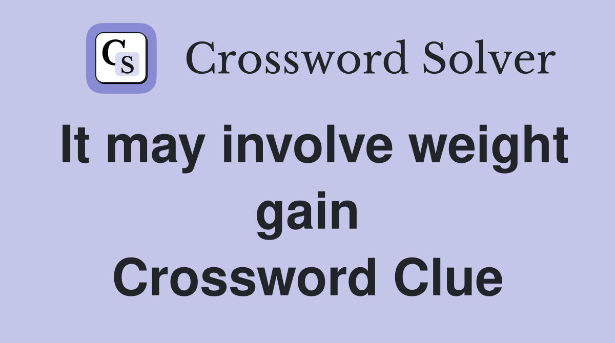 It may involve weight gain Crossword Clue