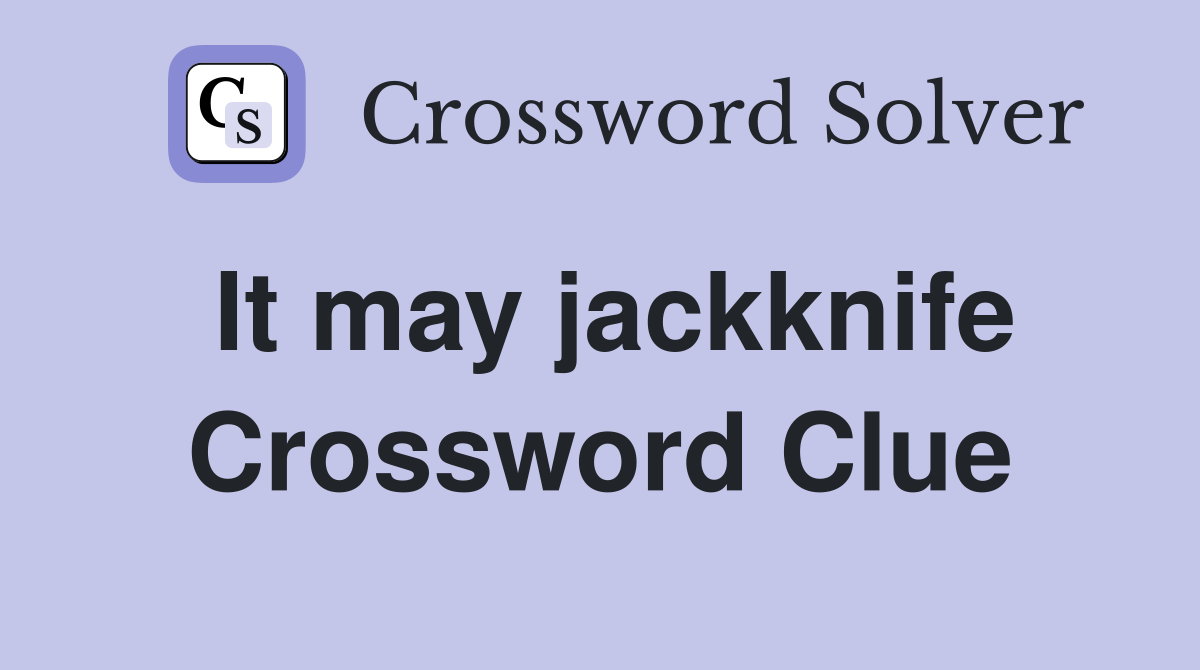 It may jackknife Crossword Clue