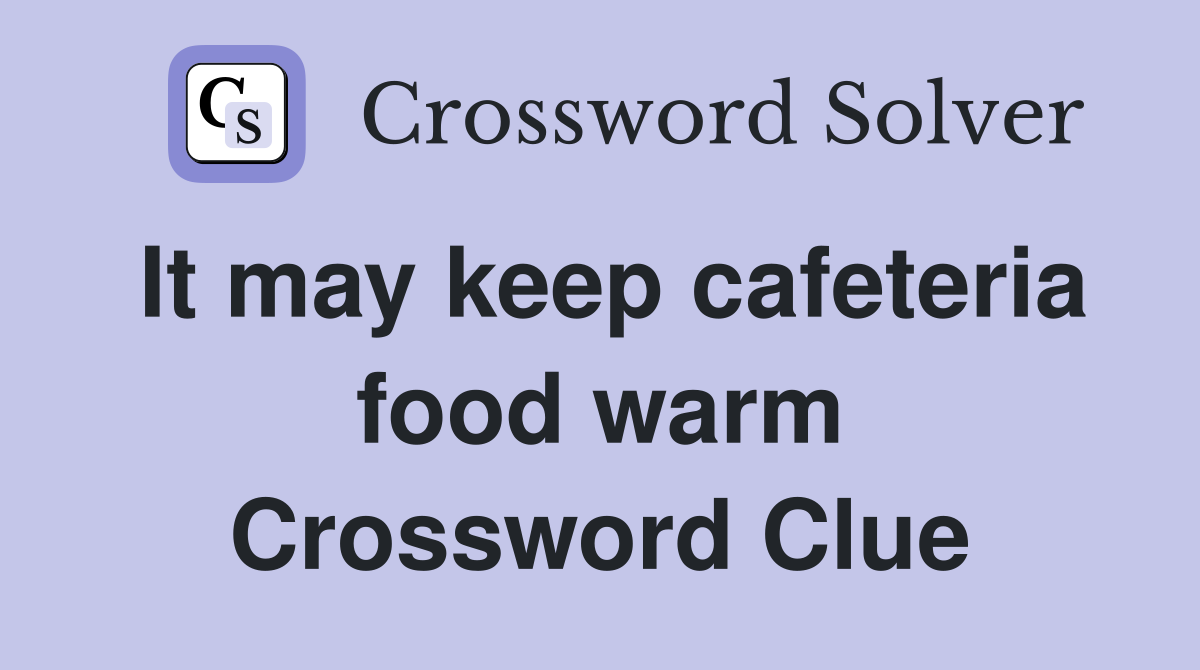 It may keep cafeteria food warm Crossword Clue
