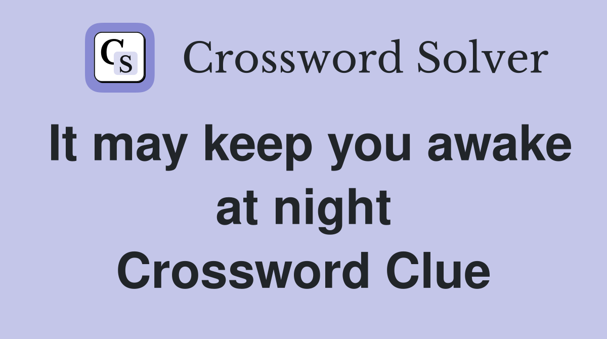 It may keep you awake at night Crossword Clue