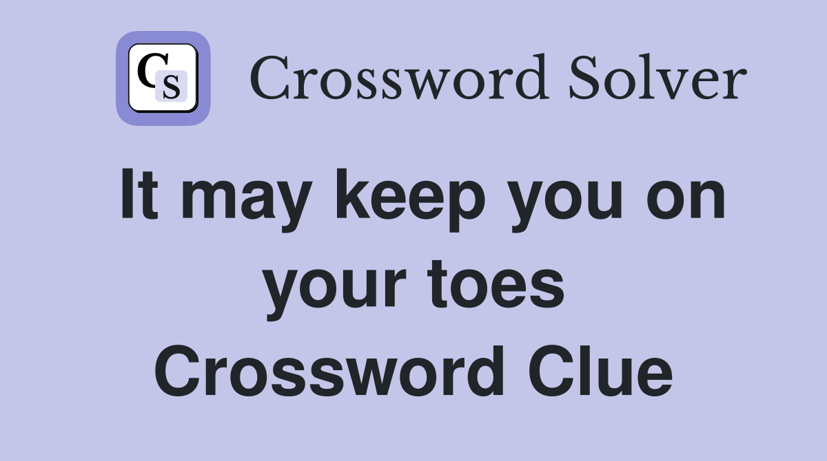 It may keep you on your toes Crossword Clue