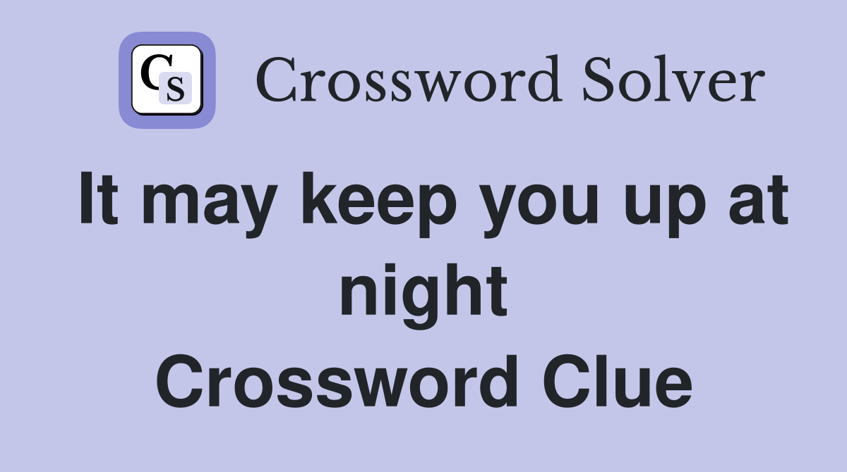 It may keep you up at night Crossword Clue