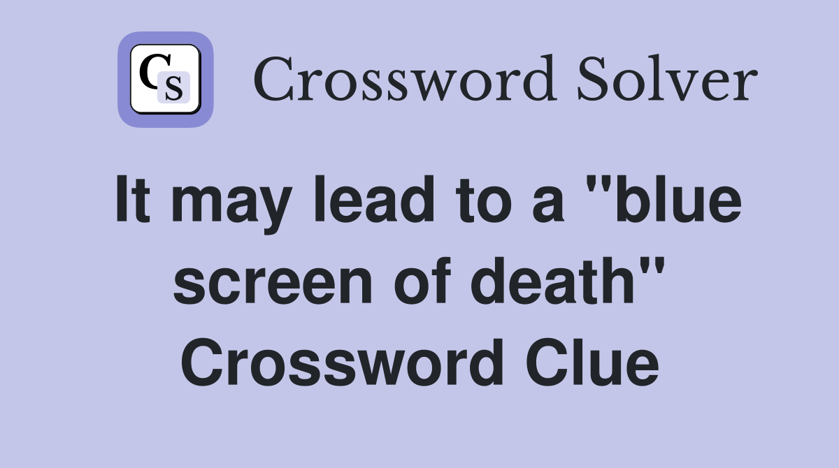 It may lead to a "blue screen of death" Crossword Clue