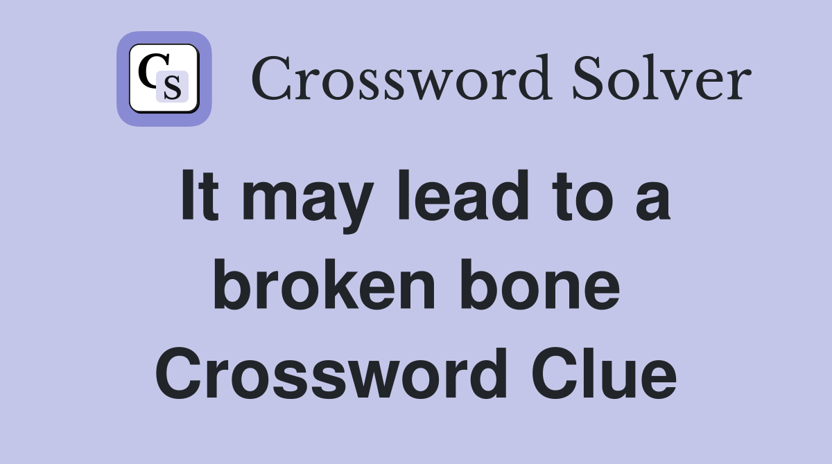 It may lead to a broken bone Crossword Clue