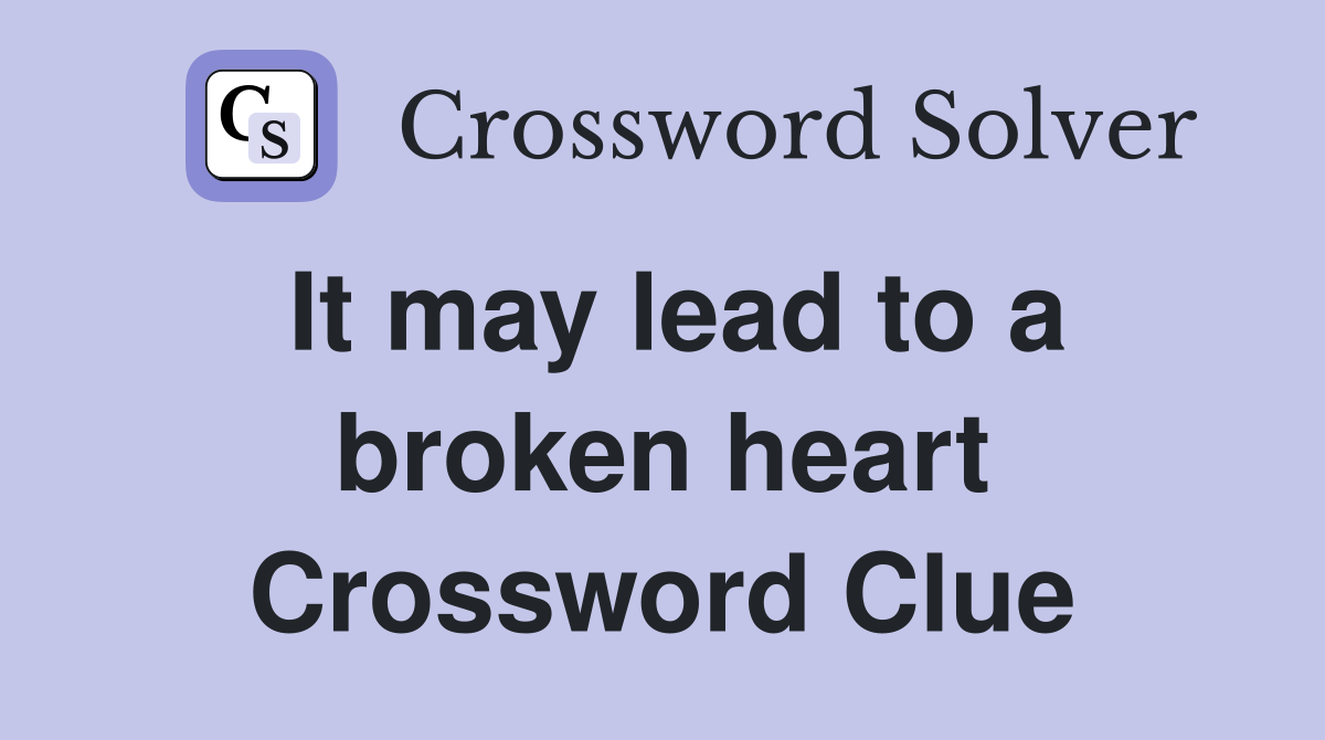 It may lead to a broken heart Crossword Clue