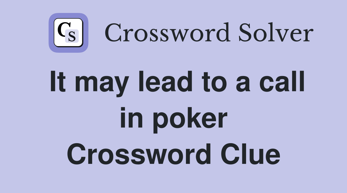 It may lead to a call in poker Crossword Clue