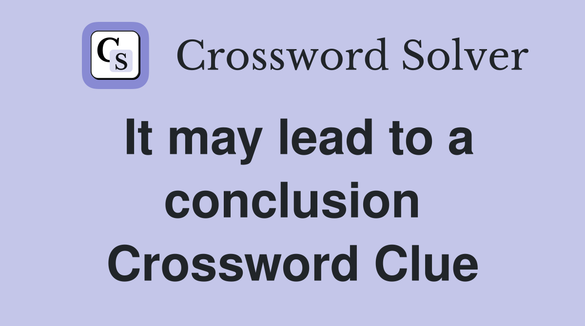 It may lead to a conclusion Crossword Clue