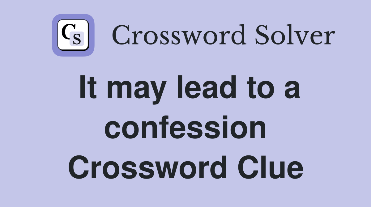 It may lead to a confession Crossword Clue