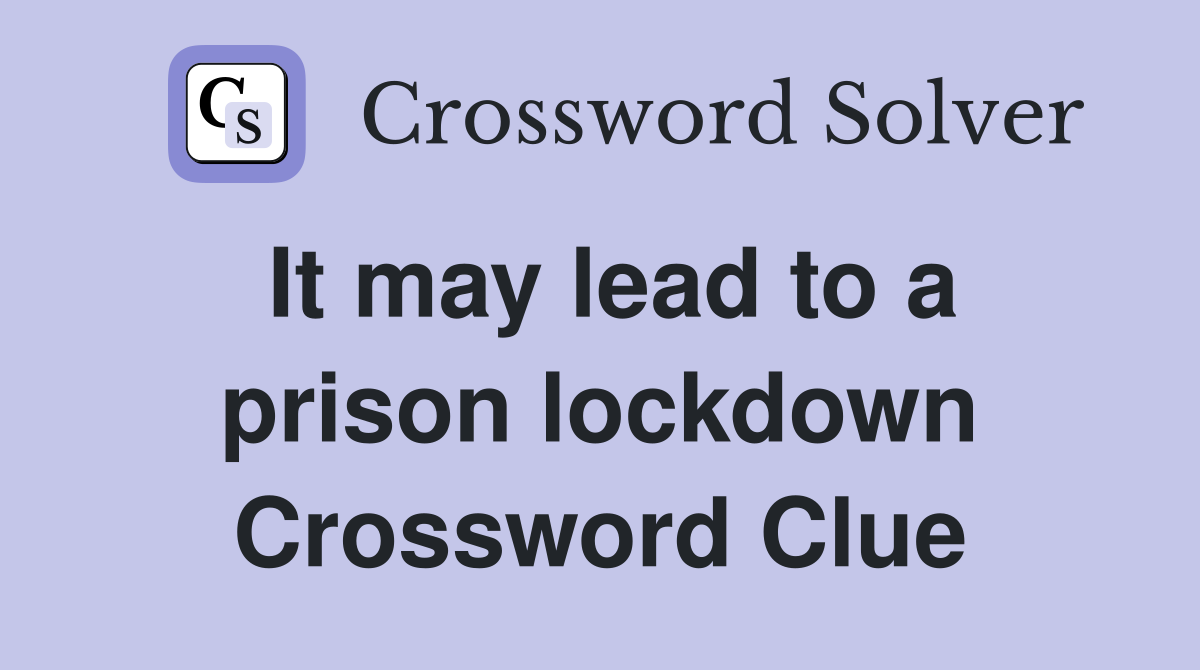 It may lead to a prison lockdown Crossword Clue