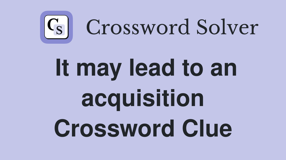 It may lead to an acquisition Crossword Clue