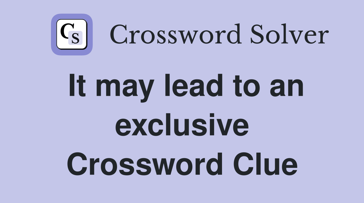 It may lead to an exclusive Crossword Clue