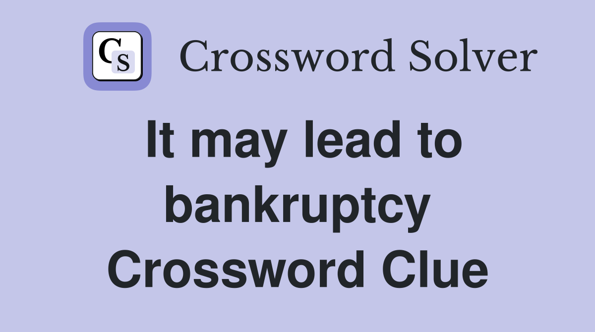 It may lead to bankruptcy Crossword Clue