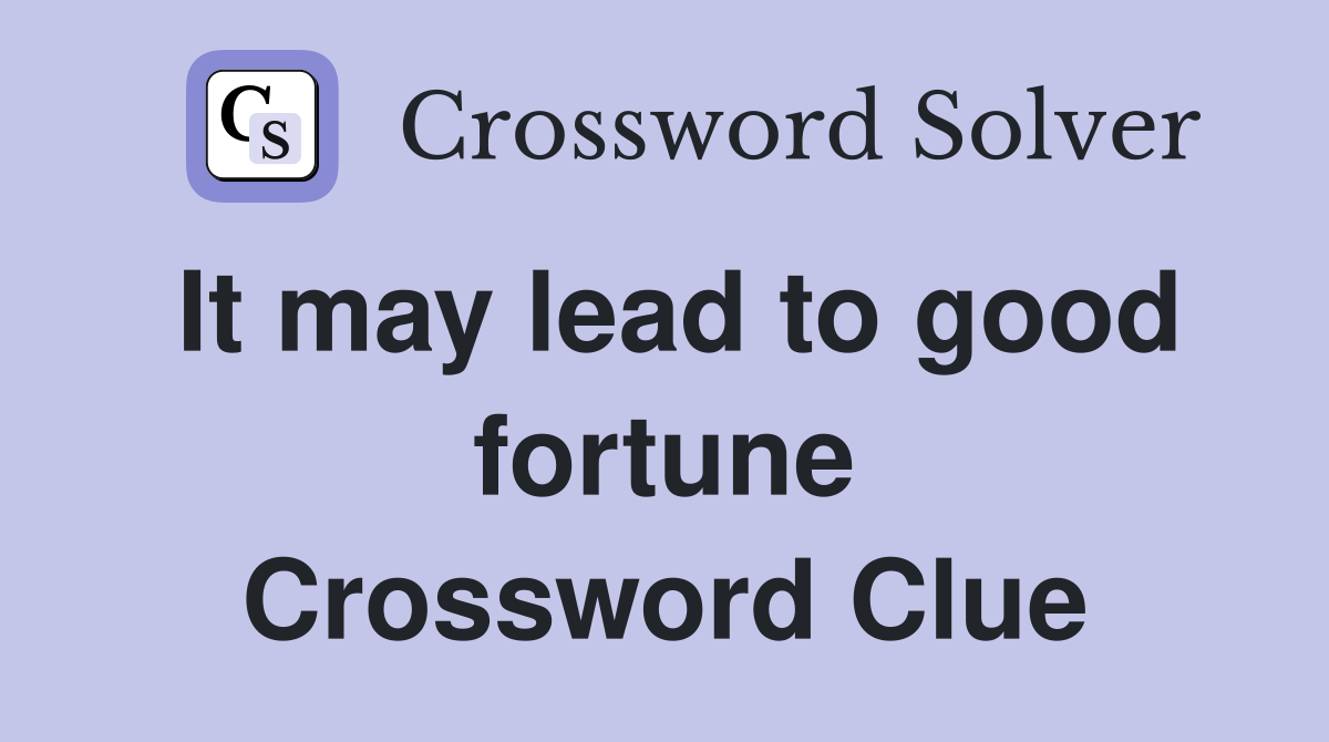It may lead to good fortune Crossword Clue