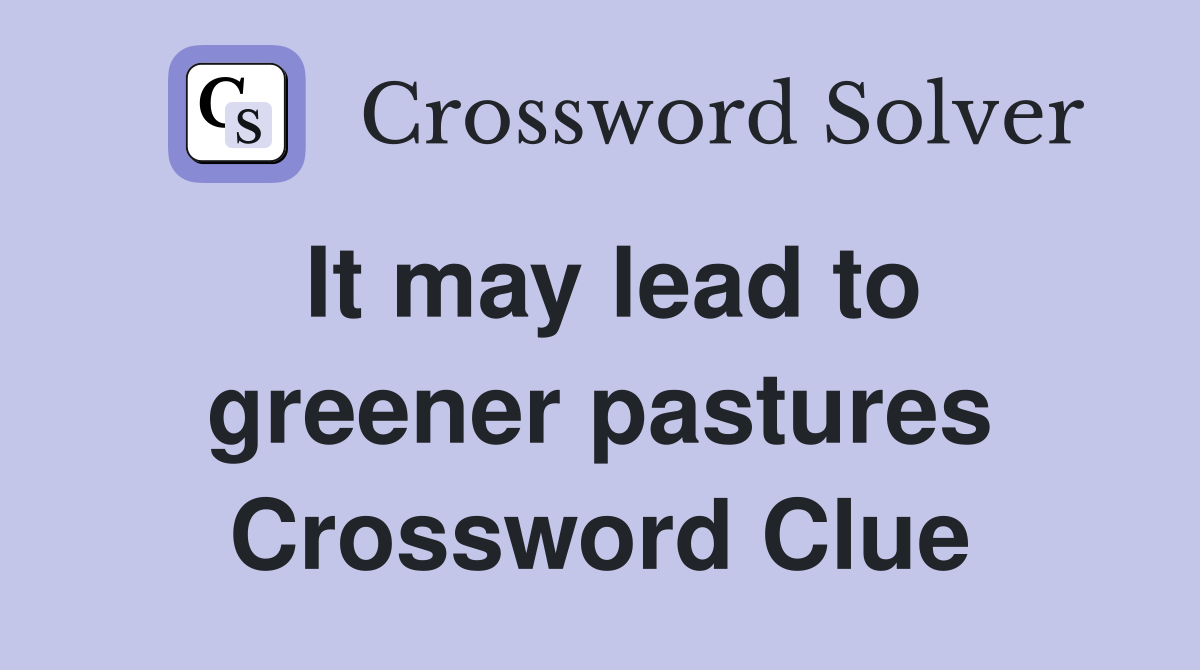 It may lead to greener pastures Crossword Clue