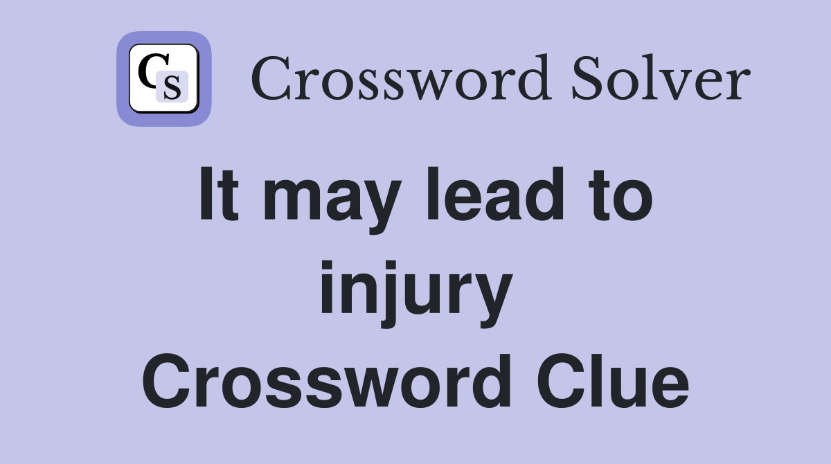 It may lead to injury Crossword Clue