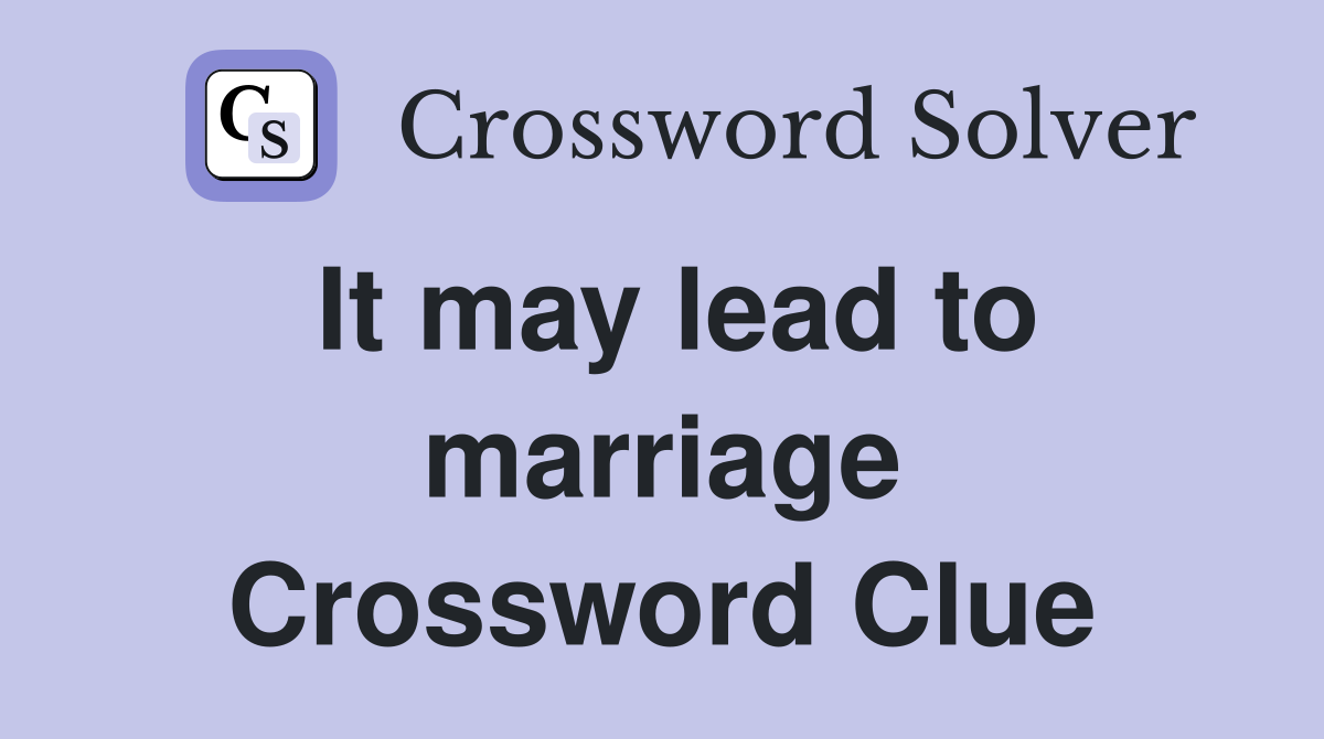 It may lead to marriage Crossword Clue